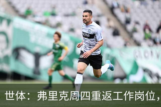 世体：弗里克周四重返工作岗位，目光锁定终极目标——欧冠冠军