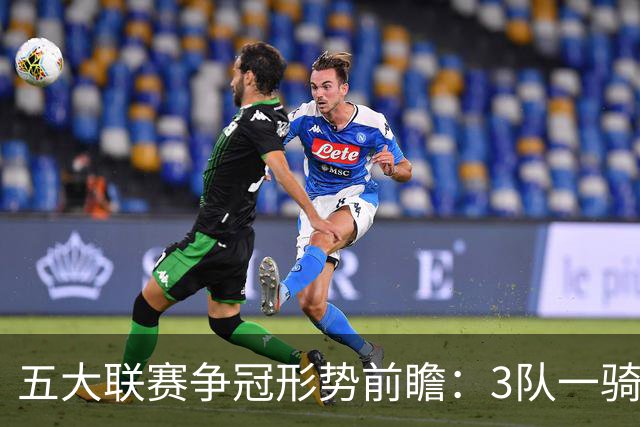 五大联赛争冠形势前瞻：3队一骑绝尘 英超最胶着