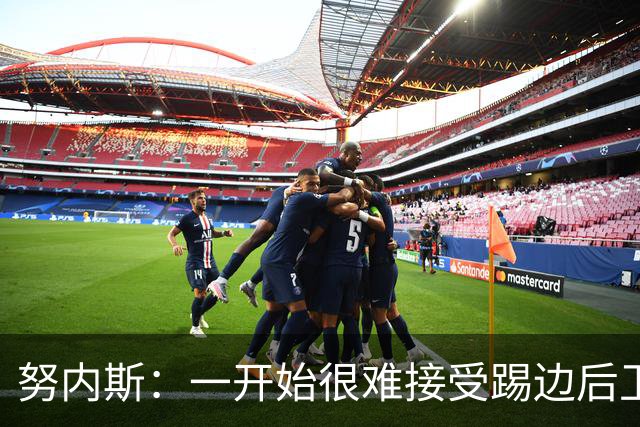 努内斯：一开始很难接受踢边后卫，甚至还去看过心理医生
