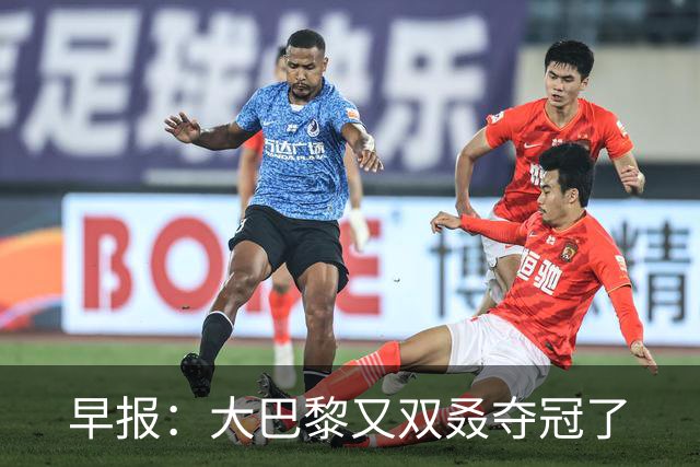 早报：大巴黎又双叒夺冠了