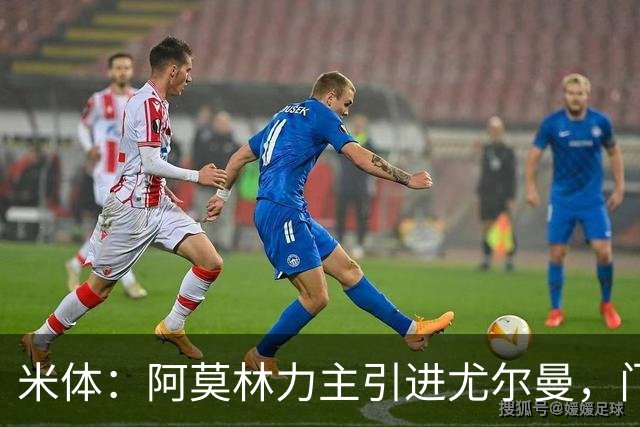 米体：阿莫林力主引进尤尔曼，门德斯推荐了卡萨多 球员原意离队