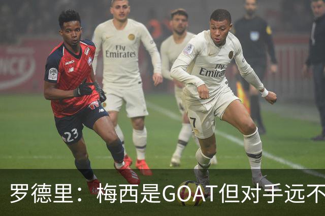 罗德里：梅西是GOAT但对手远不止有他 两进决赛已说明阿根廷实力