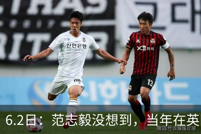 6.2日：范志毅没想到，当年在英国踢球的往事又被翻了出来