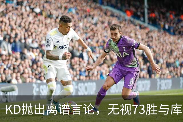 KD抛出离谱言论，无视73胜与库里全票 MVP，十年心结终究难以释怀