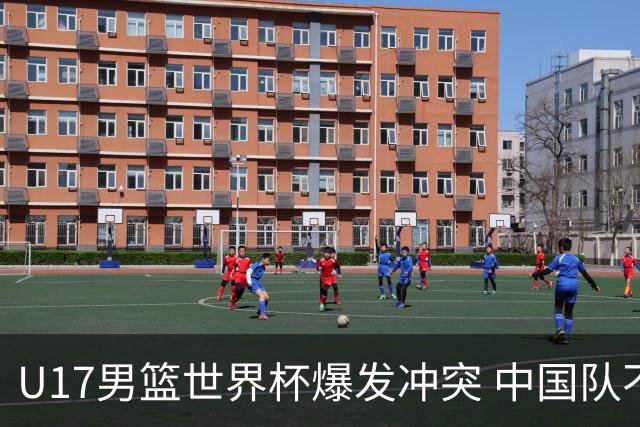 U17男篮世界杯爆发冲突 中国队不敌立陶宛淘汰赛战法国